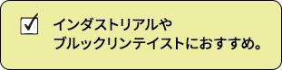 インダスリアルやブルックリンテイストにおすすめ